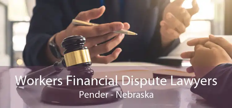 Workers Financial Dispute Lawyers Pender - Nebraska