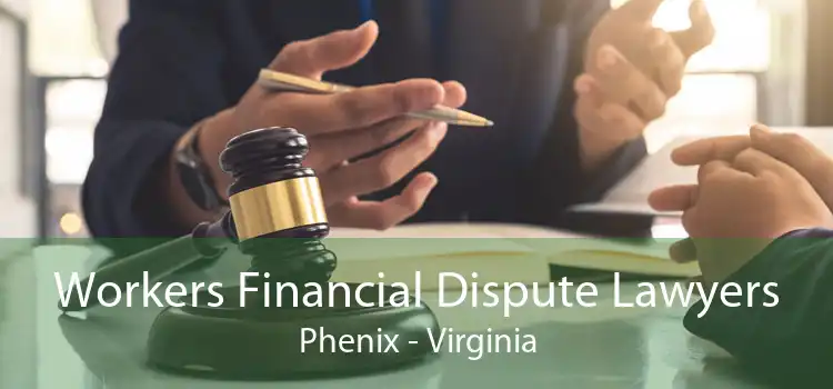 Workers Financial Dispute Lawyers Phenix - Virginia