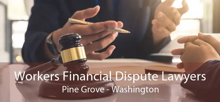 Workers Financial Dispute Lawyers Pine Grove - Washington