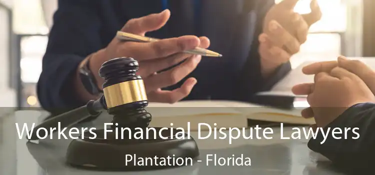 Workers Financial Dispute Lawyers Plantation - Florida