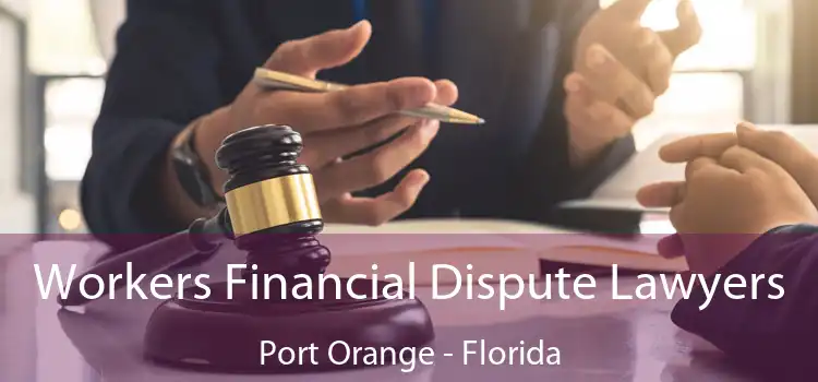Workers Financial Dispute Lawyers Port Orange - Florida