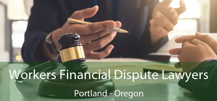Workers Financial Dispute Lawyers Portland - Oregon