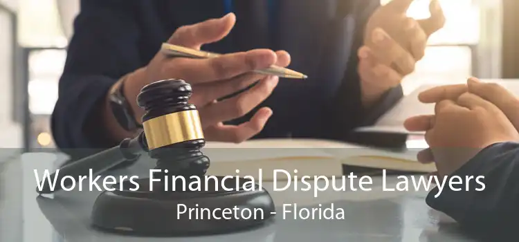 Workers Financial Dispute Lawyers Princeton - Florida