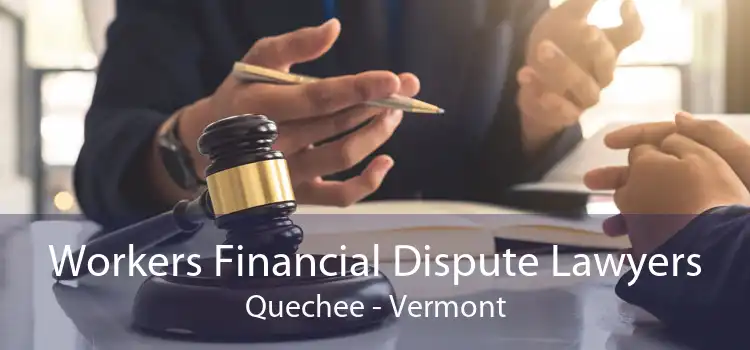 Workers Financial Dispute Lawyers Quechee - Vermont
