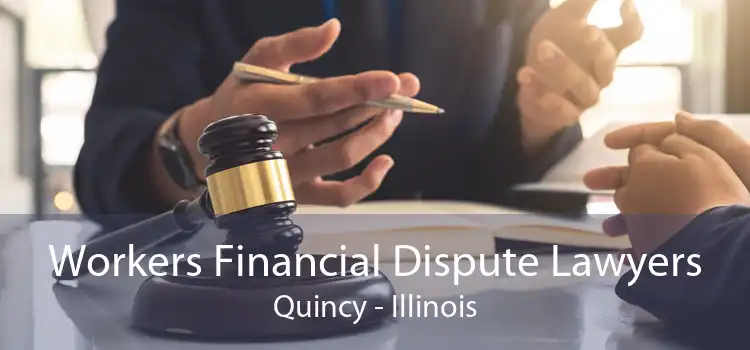 Workers Financial Dispute Lawyers Quincy - Illinois