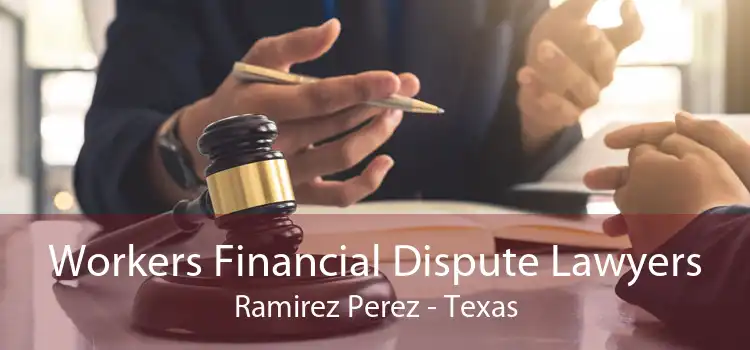 Workers Financial Dispute Lawyers Ramirez Perez - Texas