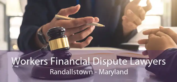 Workers Financial Dispute Lawyers Randallstown - Maryland