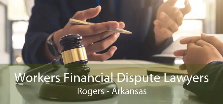 Workers Financial Dispute Lawyers Rogers - Arkansas