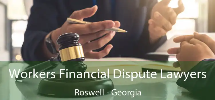 Workers Financial Dispute Lawyers Roswell - Georgia