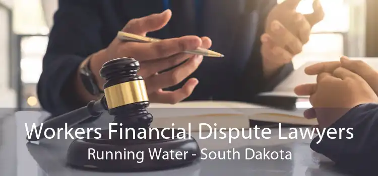 Workers Financial Dispute Lawyers Running Water - South Dakota