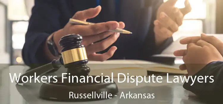 Workers Financial Dispute Lawyers Russellville - Arkansas