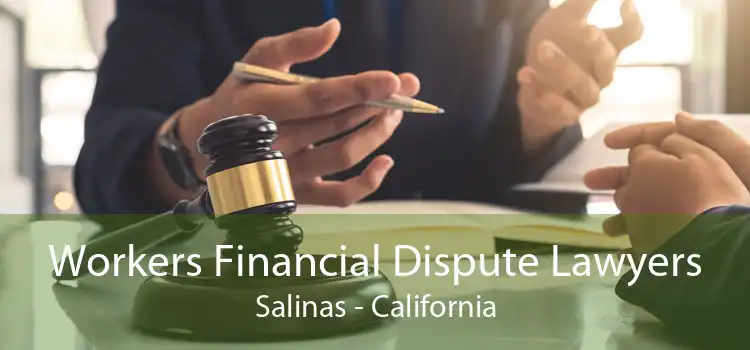 Workers Financial Dispute Lawyers Salinas - California