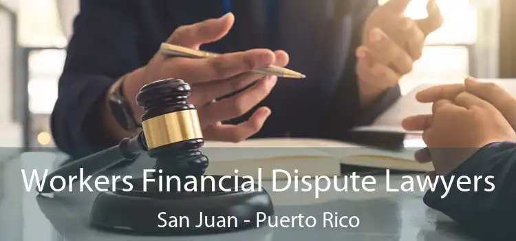 Workers Financial Dispute Lawyers San Juan - Puerto Rico