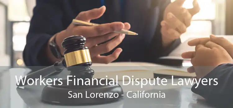 Workers Financial Dispute Lawyers San Lorenzo - California