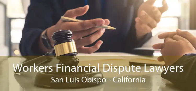 Workers Financial Dispute Lawyers San Luis Obispo - California