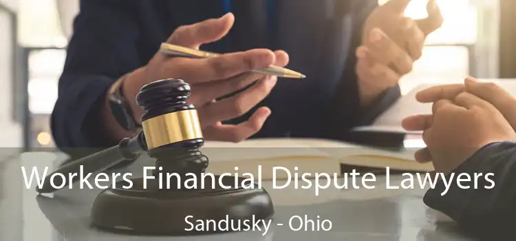 Workers Financial Dispute Lawyers Sandusky - Ohio