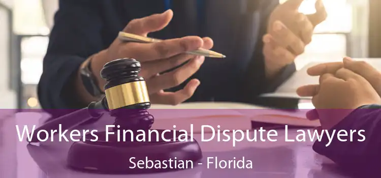 Workers Financial Dispute Lawyers Sebastian - Florida