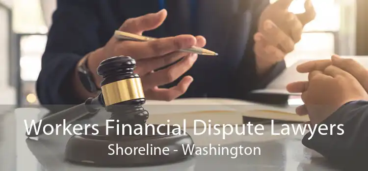 Workers Financial Dispute Lawyers Shoreline - Washington