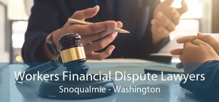 Workers Financial Dispute Lawyers Snoqualmie - Washington