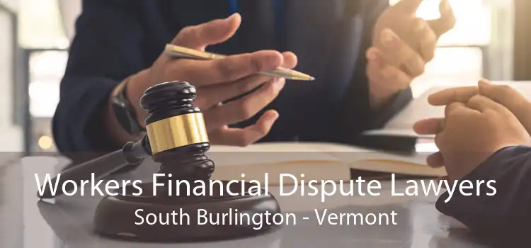 Workers Financial Dispute Lawyers South Burlington - Vermont