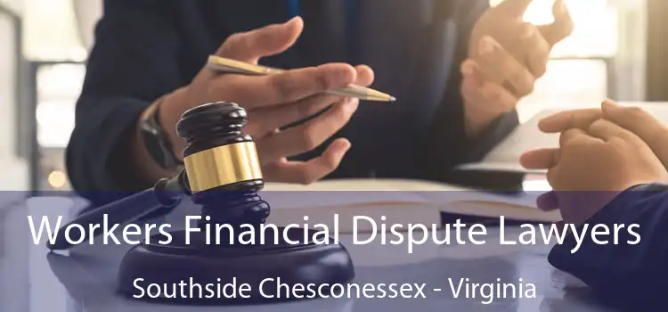 Workers Financial Dispute Lawyers Southside Chesconessex - Virginia