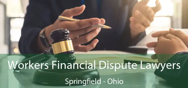Workers Financial Dispute Lawyers Springfield - Ohio
