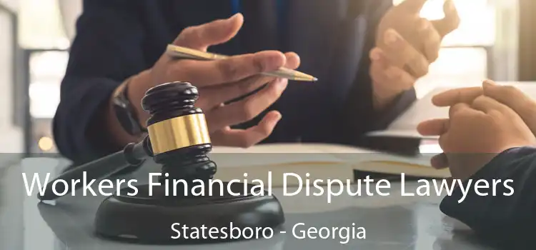 Workers Financial Dispute Lawyers Statesboro - Georgia