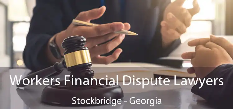 Workers Financial Dispute Lawyers Stockbridge - Georgia
