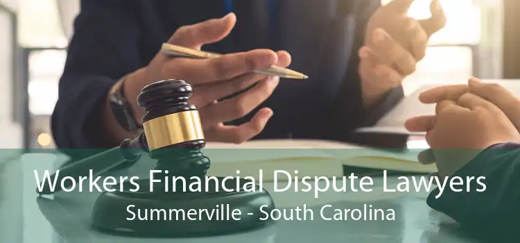 Workers Financial Dispute Lawyers Summerville - South Carolina