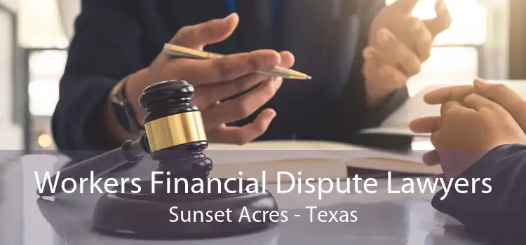 Workers Financial Dispute Lawyers Sunset Acres - Texas