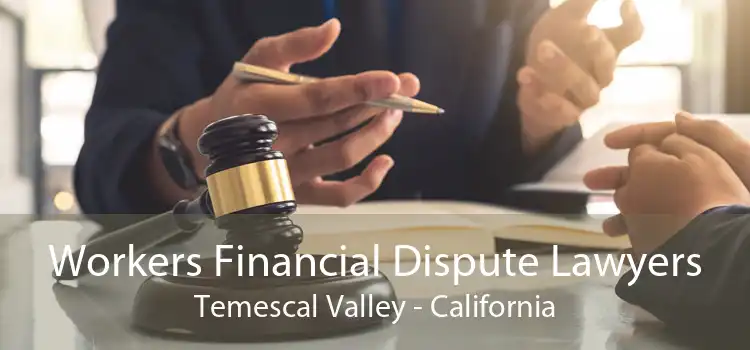 Workers Financial Dispute Lawyers Temescal Valley - California