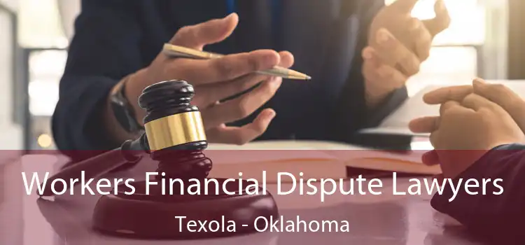 Workers Financial Dispute Lawyers Texola - Oklahoma