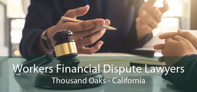 Workers Financial Dispute Lawyers Thousand Oaks - California