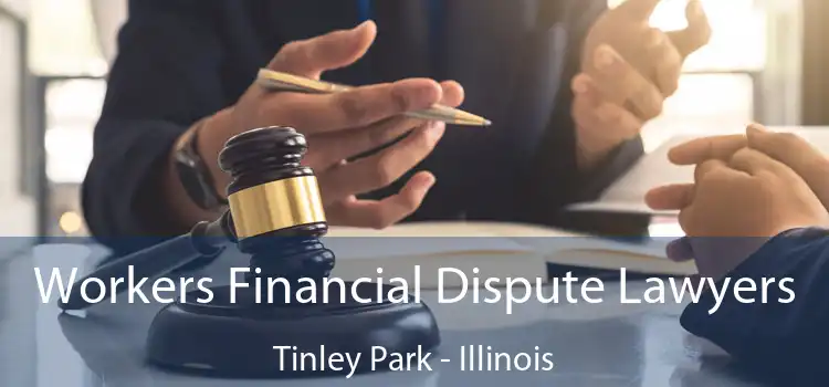 Workers Financial Dispute Lawyers Tinley Park - Illinois