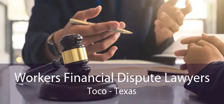 Workers Financial Dispute Lawyers Toco - Texas