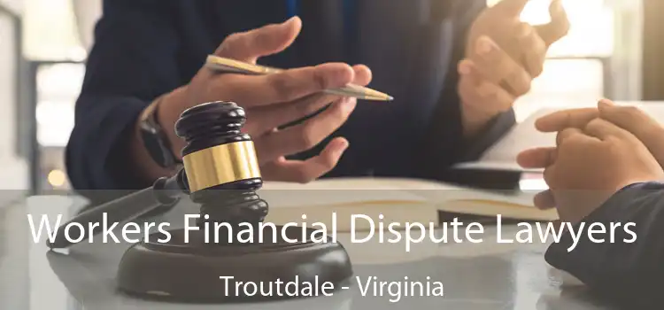 Workers Financial Dispute Lawyers Troutdale - Virginia