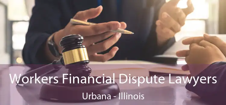 Workers Financial Dispute Lawyers Urbana - Illinois