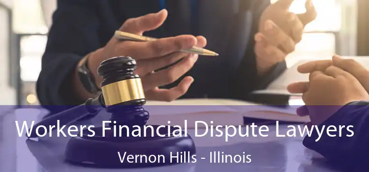 Workers Financial Dispute Lawyers Vernon Hills - Illinois