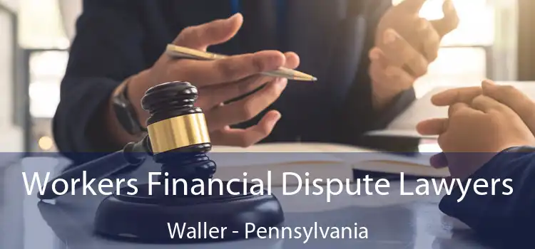 Workers Financial Dispute Lawyers Waller - Pennsylvania