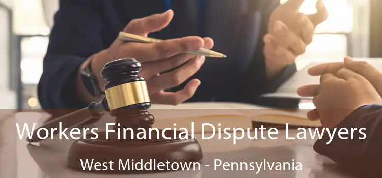 Workers Financial Dispute Lawyers West Middletown - Pennsylvania