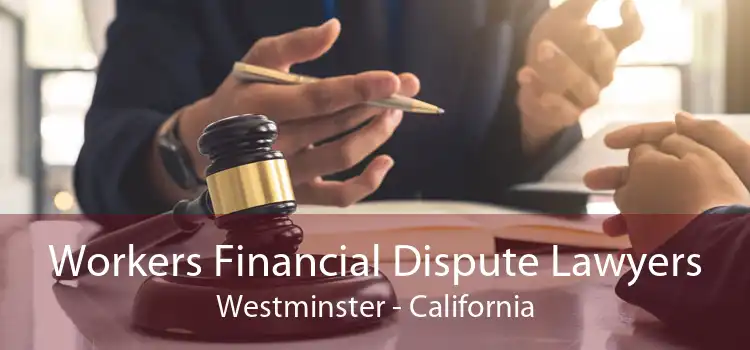 Workers Financial Dispute Lawyers Westminster - California