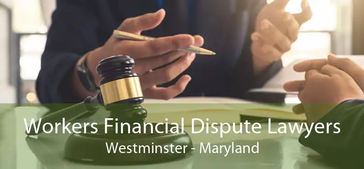 Workers Financial Dispute Lawyers Westminster - Maryland