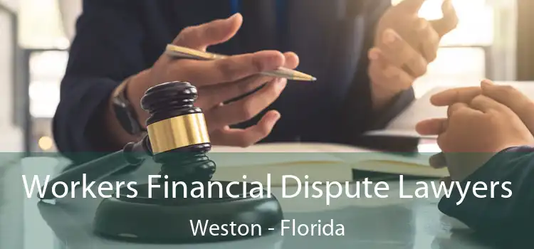 Workers Financial Dispute Lawyers Weston - Florida