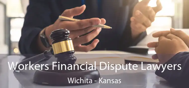 Workers Financial Dispute Lawyers Wichita - Kansas