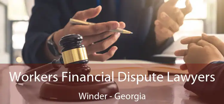 Workers Financial Dispute Lawyers Winder - Georgia