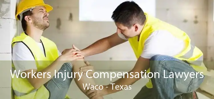 Workers Injury Compensation Lawyers Waco - Texas